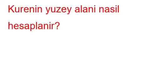 Kurenin yuzey alani nasil hesaplanir?