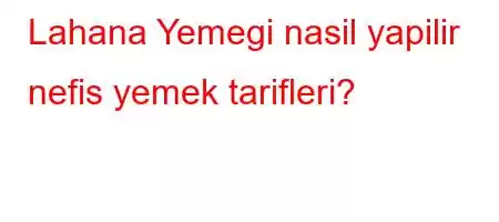 Lahana Yemegi nasil yapilir nefis yemek tarifleri?