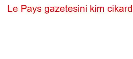 Le Pays gazetesini kim cikardi?