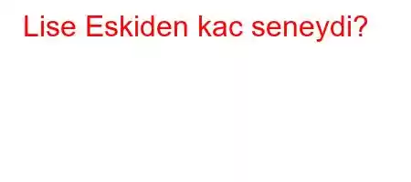 Lise Eskiden kac seneydi?