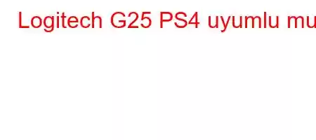 Logitech G25 PS4 uyumlu mu