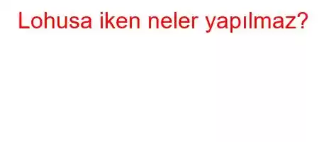 Lohusa iken neler yapılmaz?