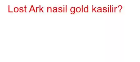 Lost Ark nasil gold kasilir?