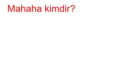 Mahaha kimdir?