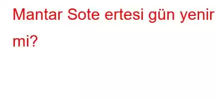 Mantar Sote ertesi gün yenir mi