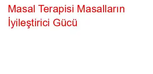 Masal Terapisi Masalların İyileştirici Gücü