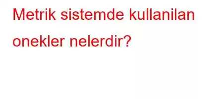 Metrik sistemde kullanilan onekler nelerdir?