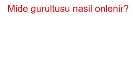 Mide gurultusu nasil onlenir?