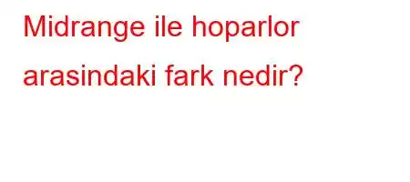 Midrange ile hoparlor arasindaki fark nedir?