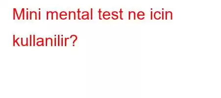 Mini mental test ne icin kullanilir