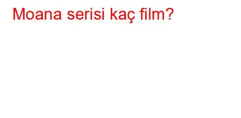 Moana serisi kaç film?