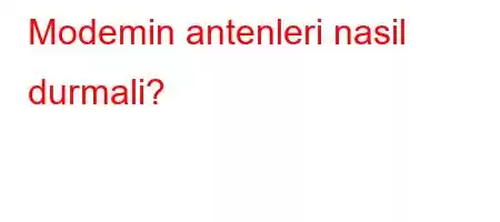 Modemin antenleri nasil durmali?