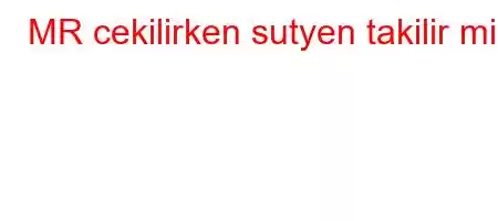 MR cekilirken sutyen takilir mi?