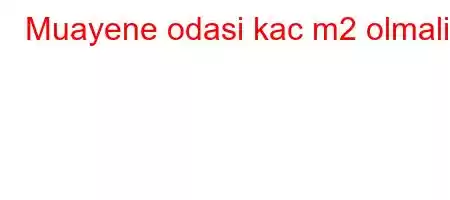 Muayene odasi kac m2 olmali?