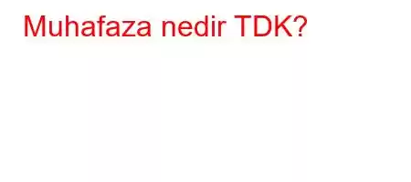 Muhafaza nedir TDK?