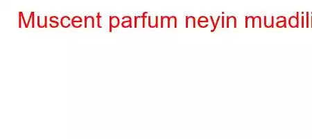 Muscent parfum neyin muadili?