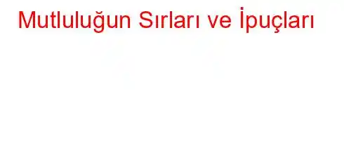 Mutluluğun Sırları ve İpuçları