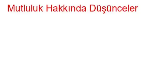 Mutluluk Hakkında Düşünceler