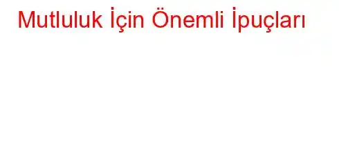 Mutluluk İçin Önemli İpuçları