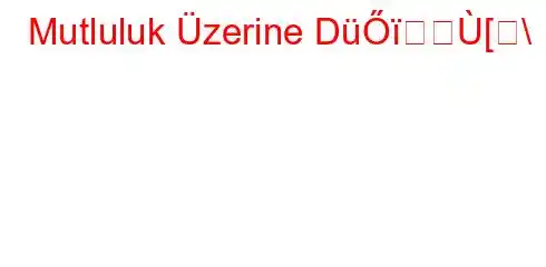 Mutluluk Üzerine DüŐ[\