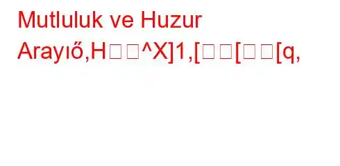 Mutluluk ve Huzur Arayıő,H^X]1,[[[q,