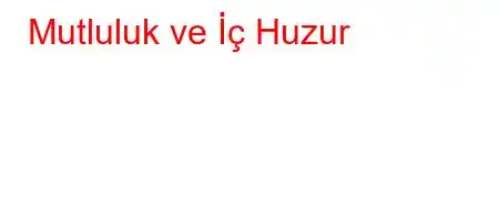 Mutluluk ve İç Huzur