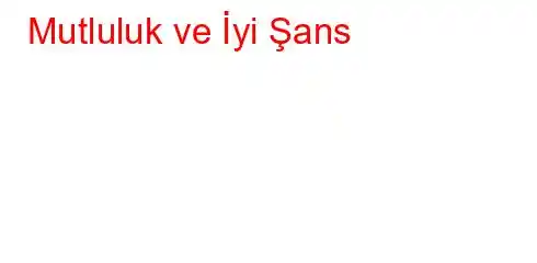 Mutluluk ve İyi Şans