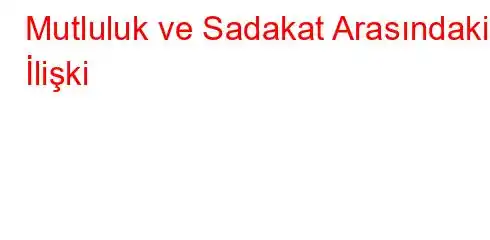 Mutluluk ve Sadakat Arasındaki İlişki