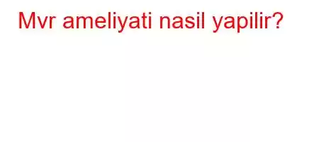 Mvr ameliyati nasil yapilir?