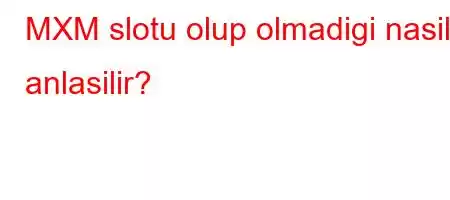 MXM slotu olup olmadigi nasil anlasilir?