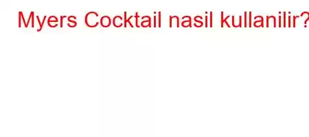 Myers Cocktail nasil kullanilir?