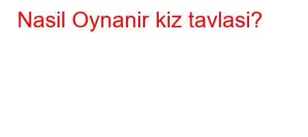 Nasil Oynanir kiz tavlasi?