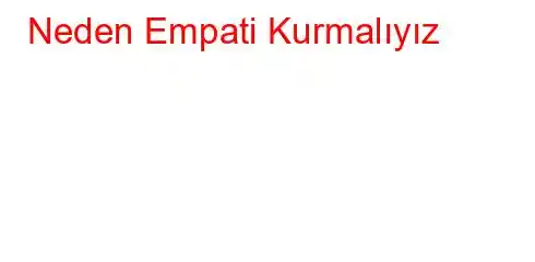 Neden Empati Kurmalıyız