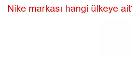 Nike markası hangi ülkeye ait?