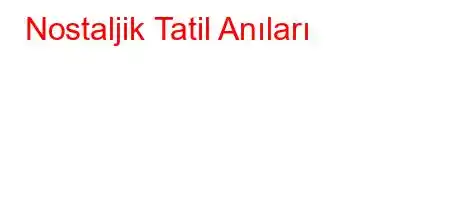 Nostaljik Tatil Anıları