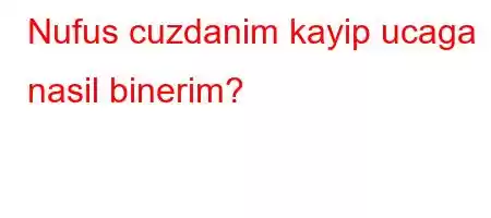 Nufus cuzdanim kayip ucaga nasil binerim?