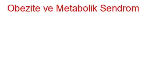Obezite ve Metabolik Sendrom