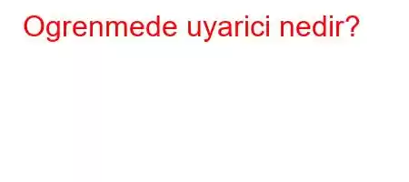 Ogrenmede uyarici nedir