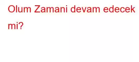 Olum Zamani devam edecek mi?