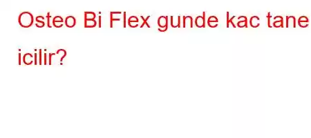 Osteo Bi Flex gunde kac tane icilir