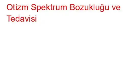 Otizm Spektrum Bozukluğu ve Tedavisi