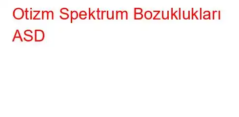 Otizm Spektrum Bozuklukları ASD