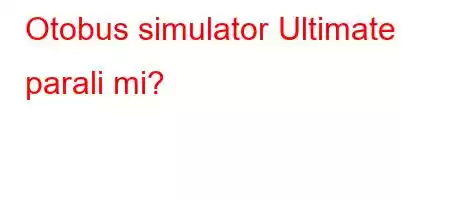 Otobus simulator Ultimate parali mi