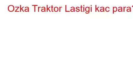 Ozka Traktor Lastigi kac para