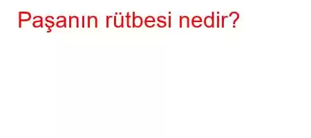 Paşanın rütbesi nedir?