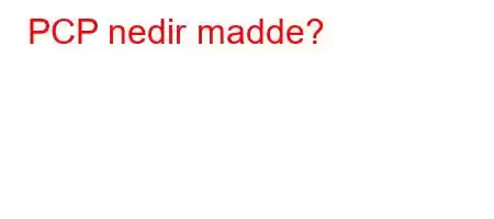 PCP nedir madde?