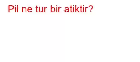 Pil ne tur bir atiktir?