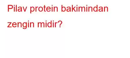 Pilav protein bakimindan zengin midir?