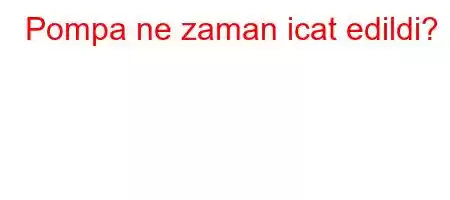 Pompa ne zaman icat edildi