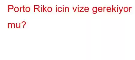 Porto Riko icin vize gerekiyor mu?